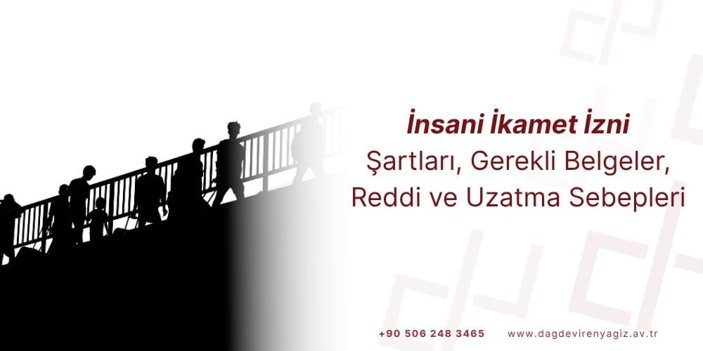 insani ikamet izni şartları gerekli belgeler reddi uzatma