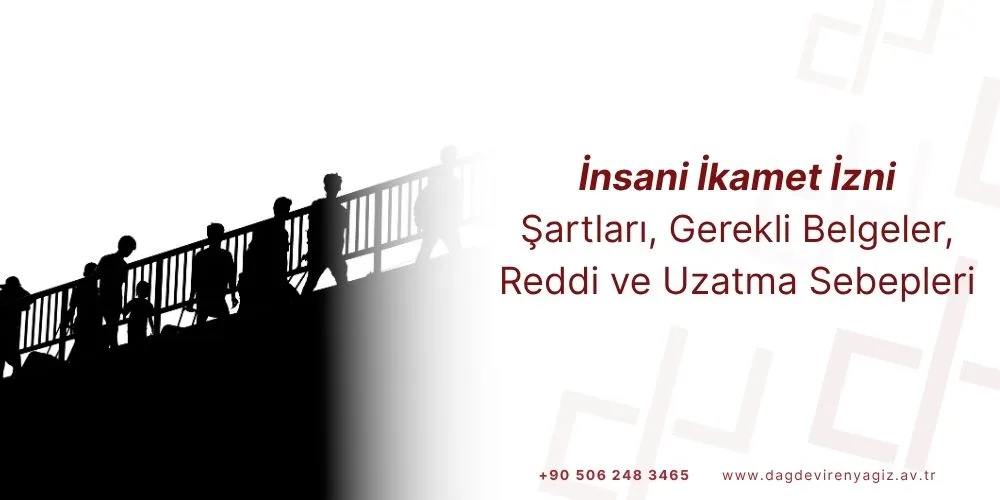insani ikamet izni şartları gerekli belgeler reddi uzatma
