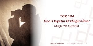 Özel Hayatın Gizliliğini İhlal Suçu ve Cezası (TCK 134)