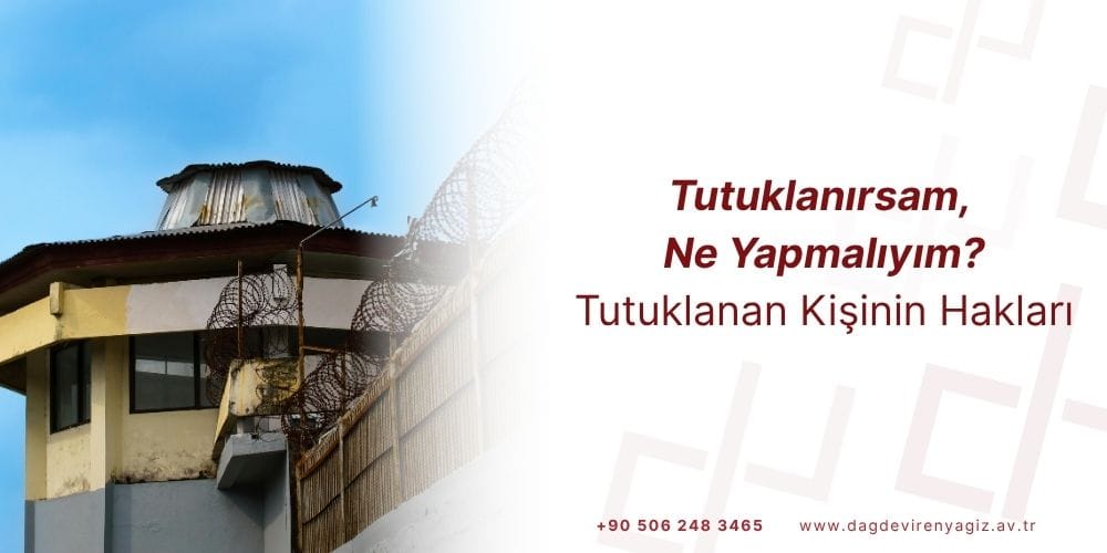 tutuklanırsam ne yapmalıyım tutuklanan kişinin hakları nelerdir