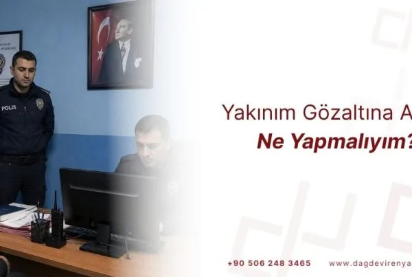 yakınım gözaltına alındı ne yapmalıyım gözaltına alınınca ne yapmalı