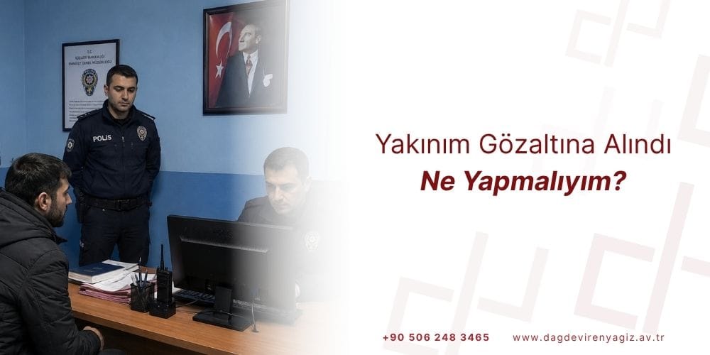 yakınım gözaltına alındı ne yapmalıyım gözaltına alınınca ne yapmalı