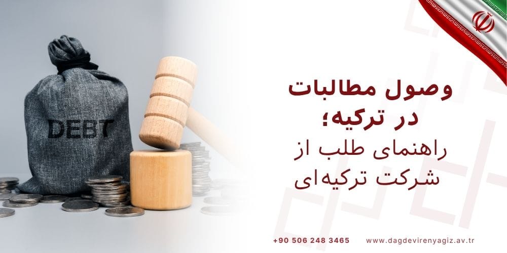 وصول مطالبات در ترکیه؛ راهنمای طلب از شرکت ترکیه‌ای
