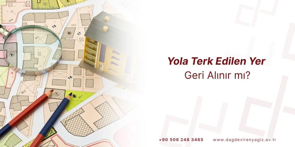 yola terk edilen yer bedelsiz geri alınır mı